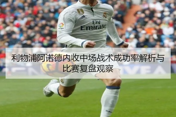 利物浦阿诺德内收中场战术成功率解析与比赛复盘观察