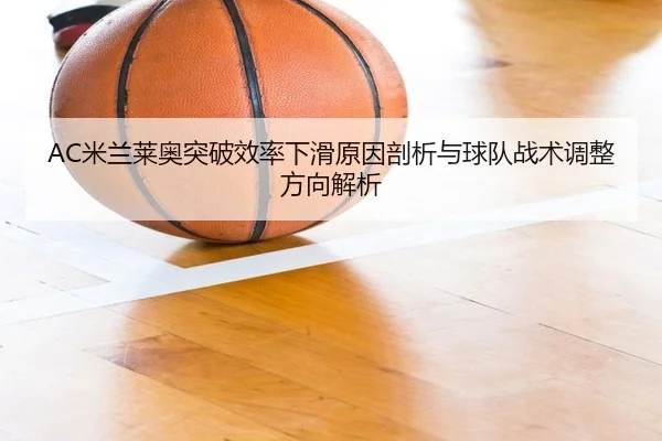 AC米兰莱奥突破效率下滑原因剖析与球队战术调整方向解析